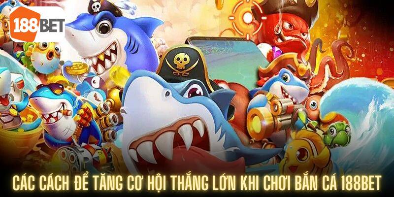 Trải Nghiệm Bắn Cá 188Bet: Game Giải Trí Mới Mẻ Và Hấp Dẫn 5 Những phương pháp giúp nâng cao khả năng chiến thắng khi tham gia bắn cá 188Bet.