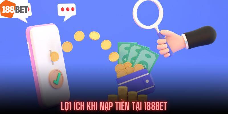 Nạp Tiền Tại 188Bet - Hướng Dẫn Cách Giao Dịch Linh Hoạt Và Đáng Tin Cậy 6 Các ưu điểm khi nạp tiền tại 188Bet