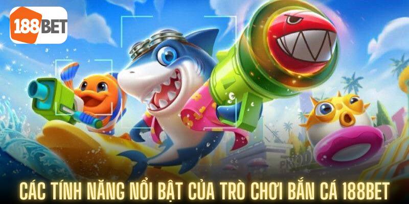 Trải Nghiệm Bắn Cá 188Bet: Game Giải Trí Mới Mẻ Và Hấp Dẫn 4 Các tính năng nổi bật của trò chơi bắn cá 188bet