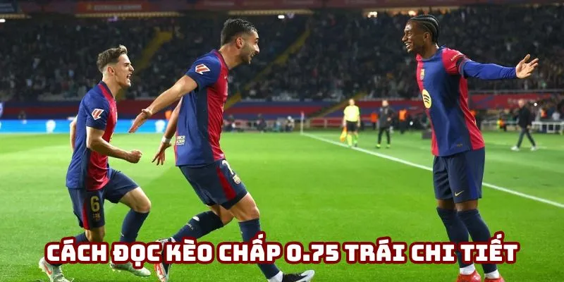 Kèo chấp 3.4 - Hướng dẫn cá cược dễ thắng cùng 188bet 7 Cách đọc kèo chấp 0.75 trái chi tiết