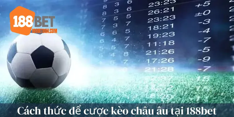 Cách thức để tham gia kèo châu âu tại 188bet