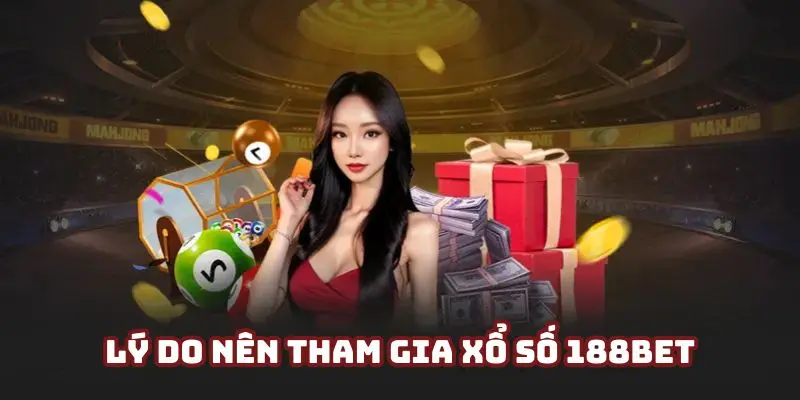 Xổ số 188bet - Hình thức giải trí đặc sắc ở 188bet năm 2025 10 Những lợi ích tuyệt vời hội viên nhận được khi tham gia xổ số